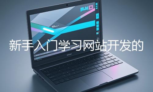 新手入門學習網站開發的基礎知識大概需要多久？